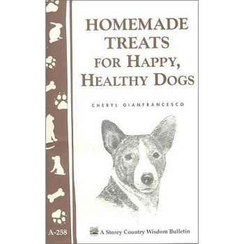 Homemade Treats for Happy, Healthy Dogs - (Storey Country Wisdom Bulletin) by  Cheryl Gianfrancesco (Paperback)
