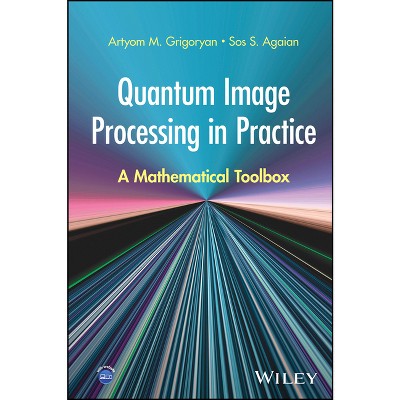 Quantum Image Processing in Practice - by  Artyom M Grigoryan & Sos S Agaian (Hardcover)