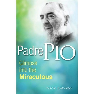 Padre Pio: Glimpse Miraculous - by  Pascal Cataneo (Paperback)