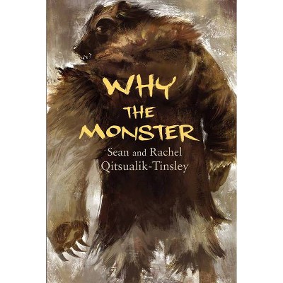 Why the Monster - by  Rachel Qitsualik-Tinsley & Sean Qitsualik-Tinsley (Paperback)