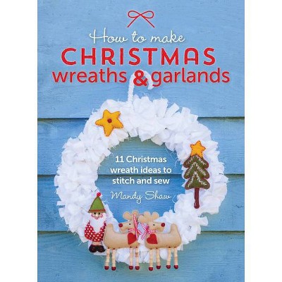 How to Make Christmas Wreaths and Garlands - by  Mandy Shaw (Paperback)