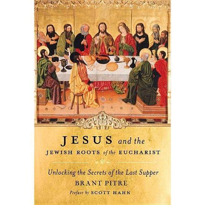  Jesus and the Jewish Roots of the Eucharist - by  Brant Pitre (Hardcover) 