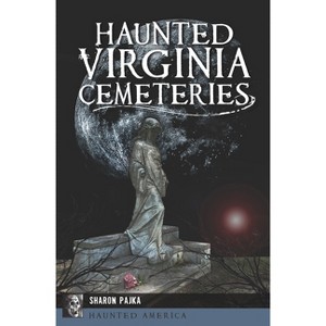 Haunted Virginia Cemeteries - (Haunted America) by  Sharon Pajka (Paperback) - 1 of 1