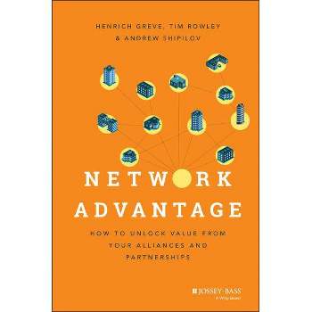 Network Advantage - by  Henrich Greve & Tim Rowley & Andrew Shipilov (Hardcover)