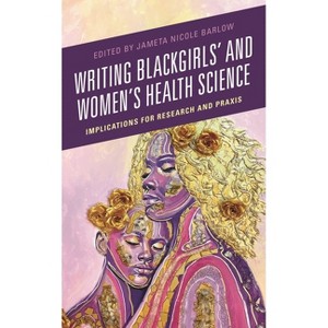 Writing Blackgirls' and Women's Health Science - by  Jameta Nicole Barlow (Hardcover) - 1 of 1