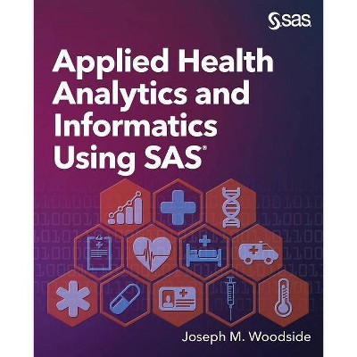 Applied Health Analytics and Informatics Using SAS - by  Joseph M Woodside (Paperback)