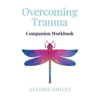 Overcoming Trauma Companion Workbook - by  Allison Smiley (Paperback)