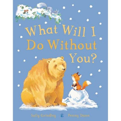 What Will I Do Without You? - by  Sally Grindley (Hardcover)