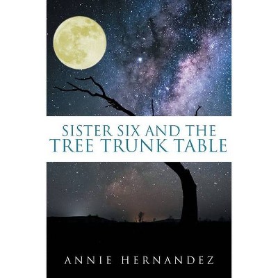 Sister Six and the Tree Trunk Table - by  Annie Hernandez (Paperback)