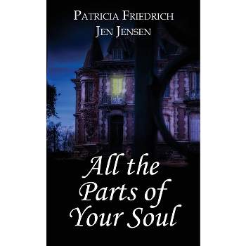 All the Parts of Your Soul - by  Patricia Friedrich & Jen Jensen (Paperback)