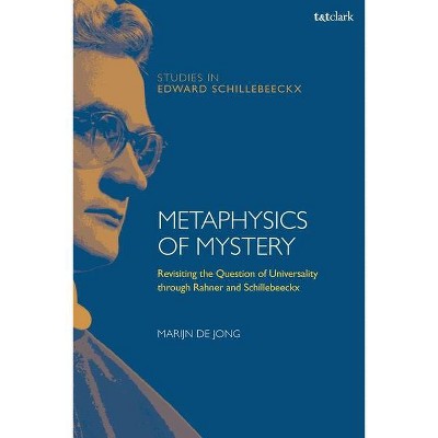 Metaphysics of Mystery - (T&t Clark Studies in Edward Schillebeeckx) by  Marijn de Jong (Paperback)