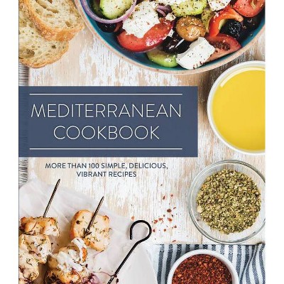  Mediterranean Cookbook: More Than 100 Simple, Delicious, Vibrant Recipes - (Hardcover) 