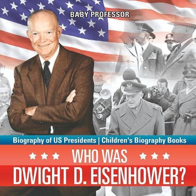 Who Was Dwight D. Eisenhower? Biography of US Presidents - Children's Biography Books - by  Baby Professor (Paperback)