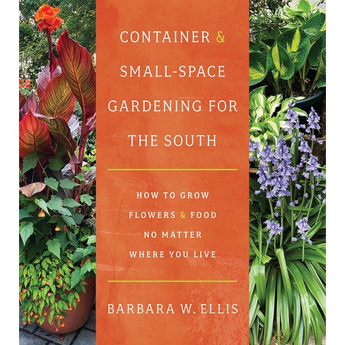Container And Small-space Gardening For The South - By Barbara W Ellis  (paperback) : Target