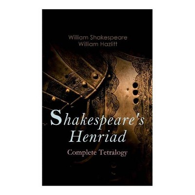 Shakespeare's Henriad - Complete Tetralogy - by  William Shakespeare & William Hazlitt (Paperback)