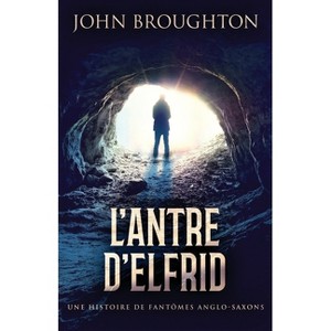 L'Antre D'Elfrid - Une Histoire De Fantômes Anglo-Saxons - (Mystères de Jake Conley) by  John Broughton (Paperback) - 1 of 1