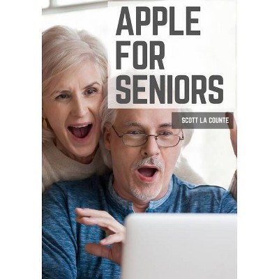 Apple For Seniors - by  Scott La Counte (Paperback)