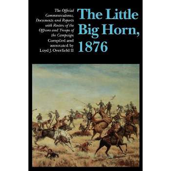 The Little Big Horn, 1876 - by  Loyd J Overfield II (Paperback)