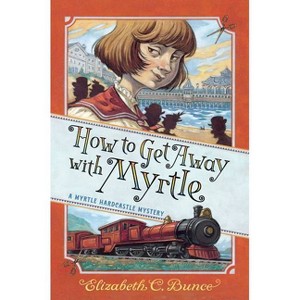 How to Get Away with Myrtle (Myrtle Hardcastle Mystery 2) - (A Myrtle Hardcastle Mystery) by Elizabeth C Bunce - 1 of 1