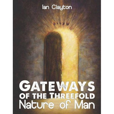 Gateways of the Three-Fold Nature of Man - by  Revelation Partners & Ian Clayton (Paperback)