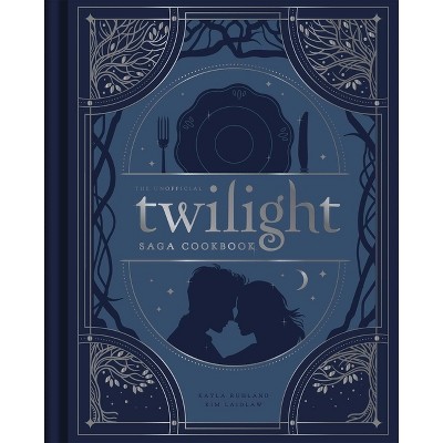 The Unofficial Twilight Saga Cookbook - by  Kayla Ruhland & Kim Laidlaw (Hardcover)