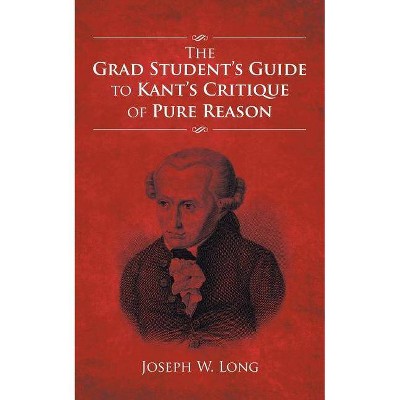 The Grad Student's Guide to Kant's Critique of Pure Reason - by  Joseph W Long (Paperback)