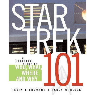 Star Trek 101: A Practical Guide to Who, What, Where, and Why - by  Terry J Erdmann (Paperback)