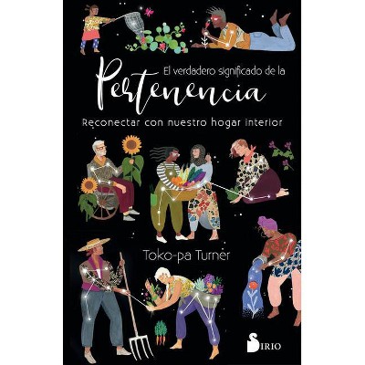 El Verdadero Significado de la Pertenencia. Reconectar Con Nuestro Hogar Interior - by  Toko-Pa Turner (Paperback)