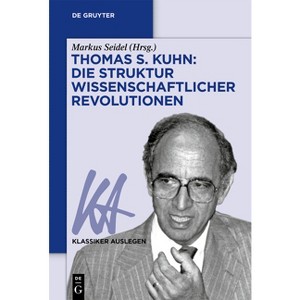 Thomas S. Kuhn: Die Struktur Wissenschaftlicher Revolutionen - (Klassiker Auslegen) by  Markus Seidel (Paperback) - 1 of 1
