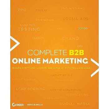 Complete B2B Online Marketing - by  William Leake & Lauren Vaccarello & Maura Ginty (Paperback)