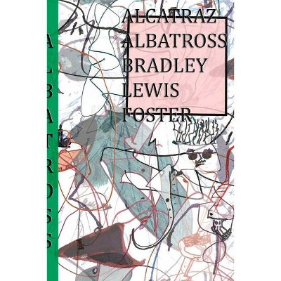 Alcatraz Albatross - by  Bradley Lewis Foster (Paperback)