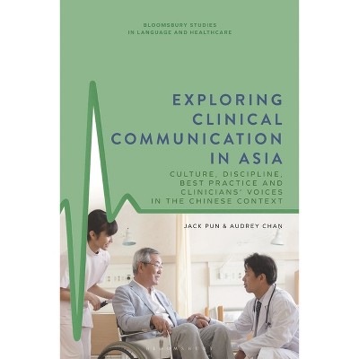 Exploring Clinical Communication in Asia - (Bloomsbury Studies in Language and Healthcare) by  Jack Pun & Audrey Chan (Hardcover)