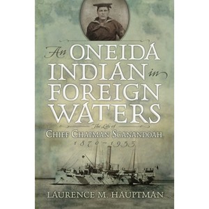 An Oneida Indian in Foreign Waters - (Iroquois and Their Neighbors) by  Laurence M Hauptman (Paperback) - 1 of 1