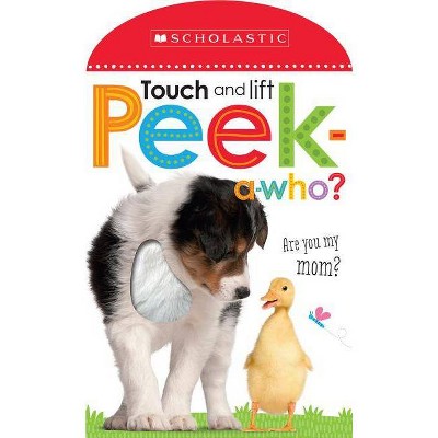 Peek a Who: Who's My Mom?: Scholastic Early Learners (Touch and Lift) - (Board Book)