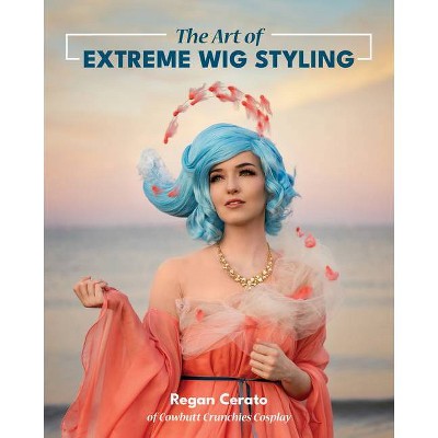 The Art of Extreme Wig Styling - by  Regan Cerato (Paperback)