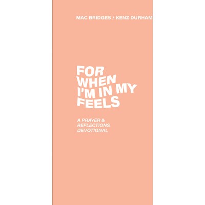 For When I'm in My Feels - Devotional for College Women - by  Mac Bridges & Kenz Durham (Paperback)