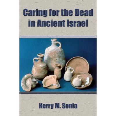 Caring for the Dead in Ancient Israel - by  Kerry M Sonia (Paperback)