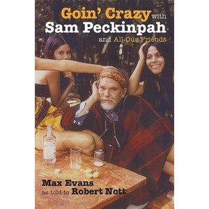 Goin' Crazy with Sam Peckinpah and All Our Friends - by  Max Evans (Hardcover) - 1 of 1