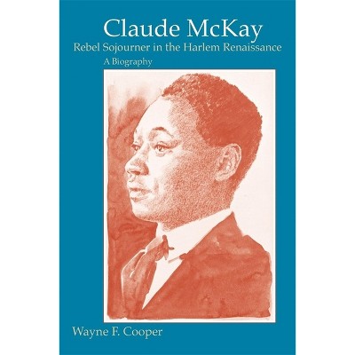 Claude McKay, Rebel Sojourner in the Harlem Renaissance - by  Wayne F Cooper (Paperback)