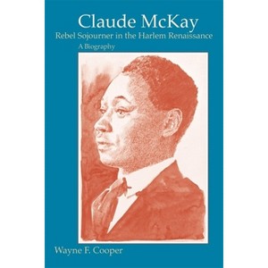 Claude McKay, Rebel Sojourner in the Harlem Renaissance - by  Wayne F Cooper (Paperback) - 1 of 1