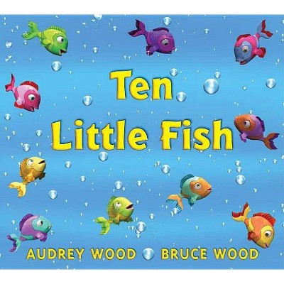 Ten Little Fish - by  Audrey Wood (Hardcover)