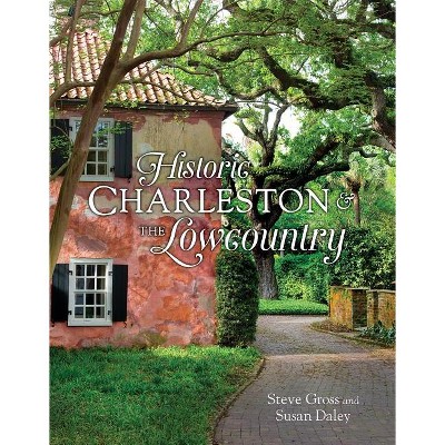 Historic Charleston & the Lowcountry - by  Steve Gross & Susan Daley (Hardcover)