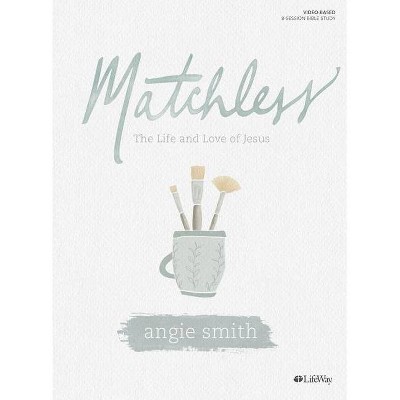 Matchless - Bible Study Book - by  Angie Smith (Paperback)