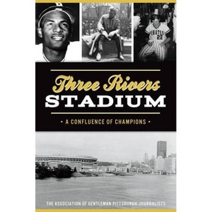 Three Rivers Stadium - (Sports) by  The Association of Gentleman Pittsburgh Journalists (Paperback) - 1 of 1
