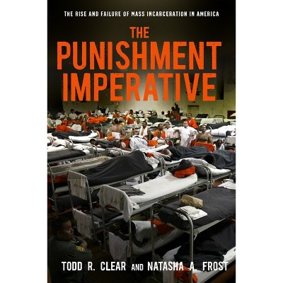The Punishment Imperative - by  Todd R Clear & Natasha A Frost (Paperback)