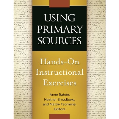 Using Primary Sources - by  Annne Bahde & Heather Smedberg & Marlene Taormina (Paperback)