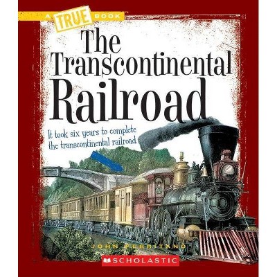 The Transcontinental Railroad (a True Book: Westward Expansion) - (A True Book: Westward Expansion) by  John Perritano (Paperback)