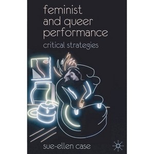 Feminist and Queer Performance - by  Sue-Ellen Case (Paperback) - 1 of 1
