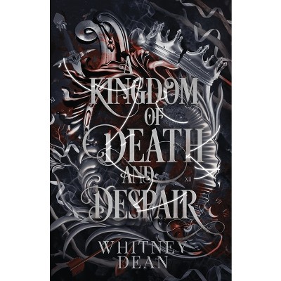 A Kingdom of Death and Despair - by  Whitney Dean (Paperback)