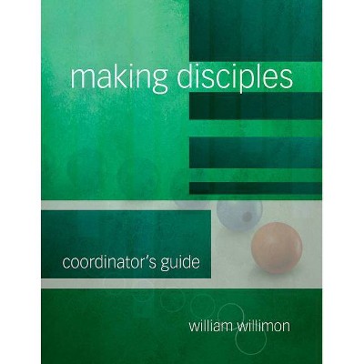 Making Disciples: Coordinator's Guide 511139 - by  William H Willimon (Paperback)